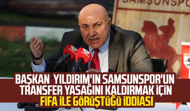 Başkan Yüksel Yıldırım'ın Samsunspor'un transfer yasağını kaldırmak için FIFA ile görüştüğü iddiası