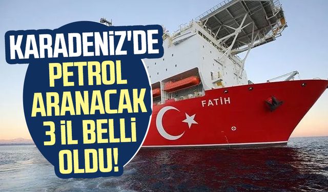 Karadeniz'de petrol aranacak 3 il belli oldu!