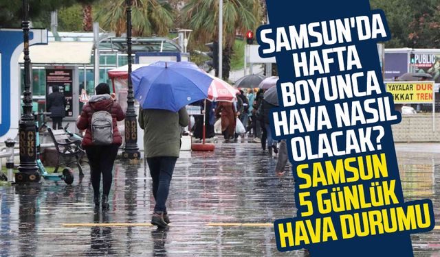 Samsun'da hafta boyunca hava nasıl olacak? Samsun 5 günlük hava durumu