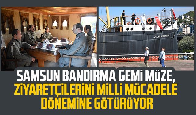 Samsun Bandırma Gemi Müze, ziyaretçilerini Milli Mücadele dönemine götürüyor