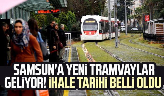 Samsun'a yeni tramvaylar geliyor! İhale tarihi belli oldu