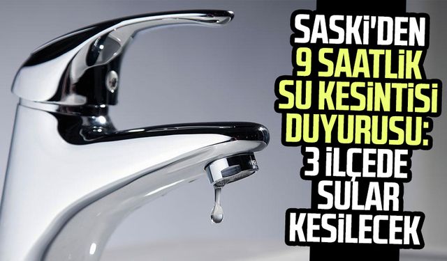 SASKİ'den 9 saatlik su kesintisi duyurusu: Samsun'da 3 ilçede sular kesilecek