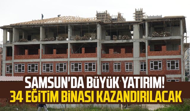 Samsun'da büyük yatırım! 34 eğitim binası kazandırılacak