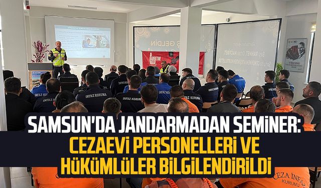 Samsun'da jandarmadan seminer: Cezaevi personelleri ve hükümlüler bilgilendirildi