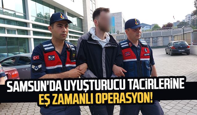 Samsun'da uyuşturucu tacirlerine eş zamanlı operasyon!