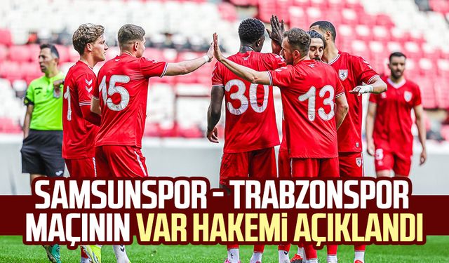 Samsunspor - Trabzonspor maçının VAR hakemi açıklandı