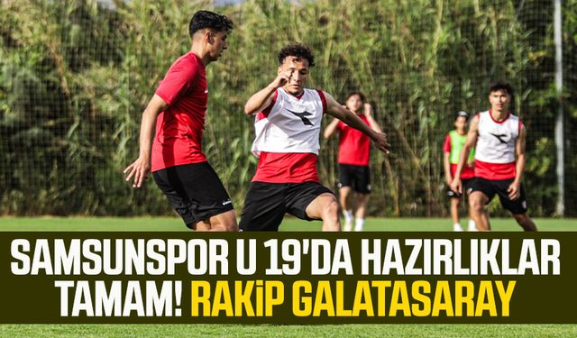 Samsunspor U 19'da hazırlıklar tamam! Rakip Galatasaray