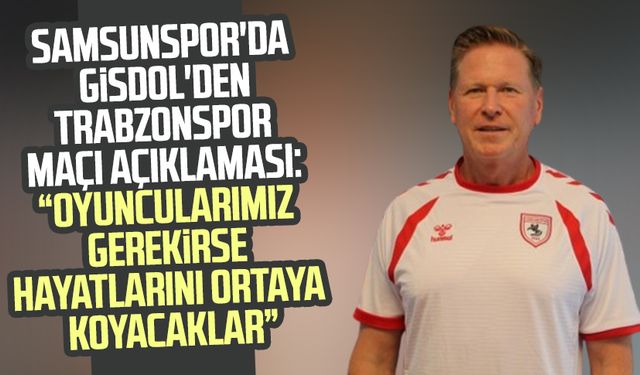 Samsunspor'da Markus Gisdol'den Trabzonspor maçı açıklaması: "Gerekirse hayatlarını ortaya koyacaklar"