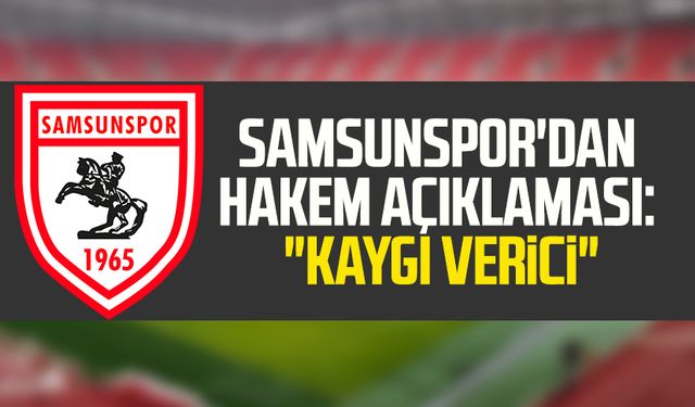 Samsunspor'dan hakem açıklaması: "Kaygı verici"
