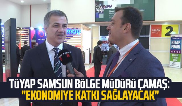 TÜYAP Samsun Bölge Müdürü Oğuzhan Çamaş: "Ekonomiye katkı sağlayacak"