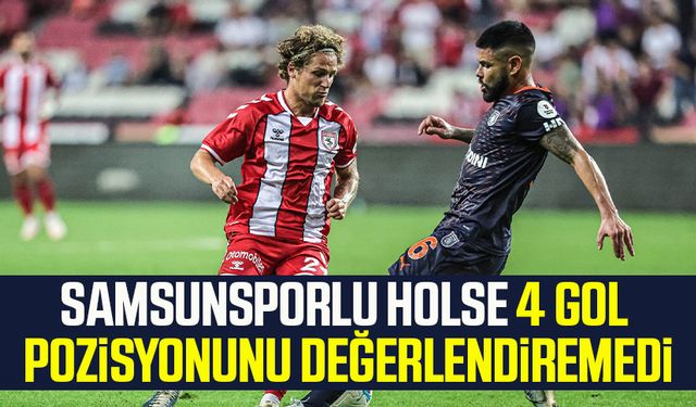 Samsunsporlu Holse 4 gol pozisyonunu değerlendiremedi