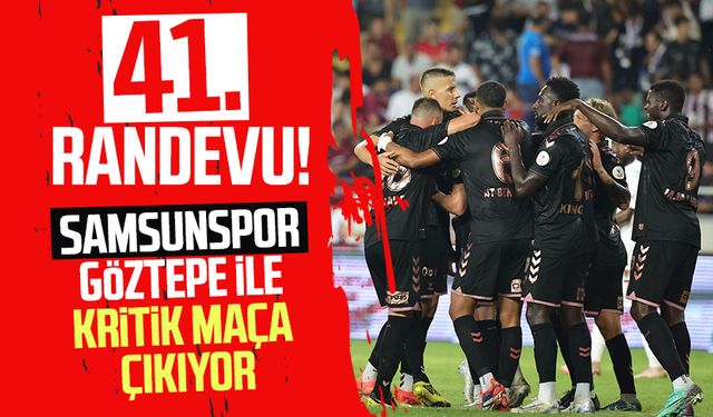 41'inci randevu! Samsunspor Göztepe ile kritik maça çıkıyor