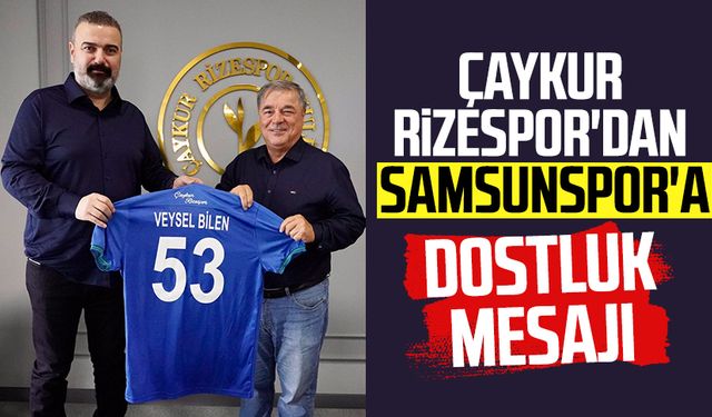 Çaykur Rizespor'dan Samsunspor'a dostluk mesajı