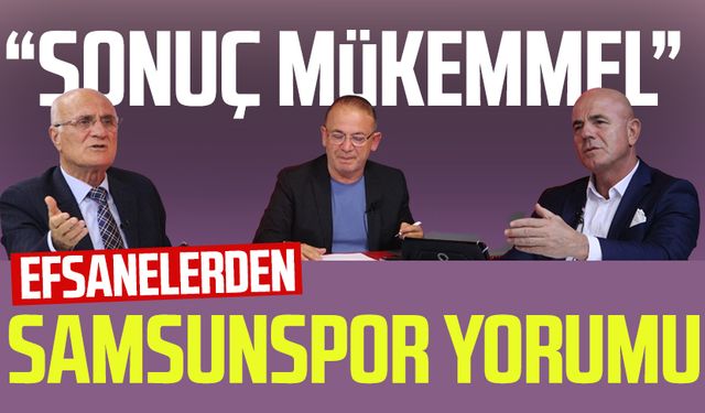 Efsanelerden Samsunspor yorumu: "Sonuç mükemmel"