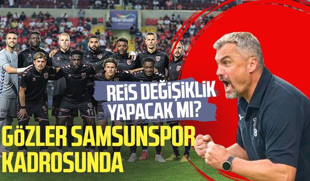 Gözler Samsunspor kadrosunda: Thomas Reis, değişiklik yapacak mı?