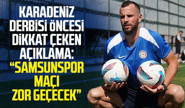 Karadeniz derbisi öncesi dikkat çeken açıklama: "Samsunspor maçı zor geçecek"