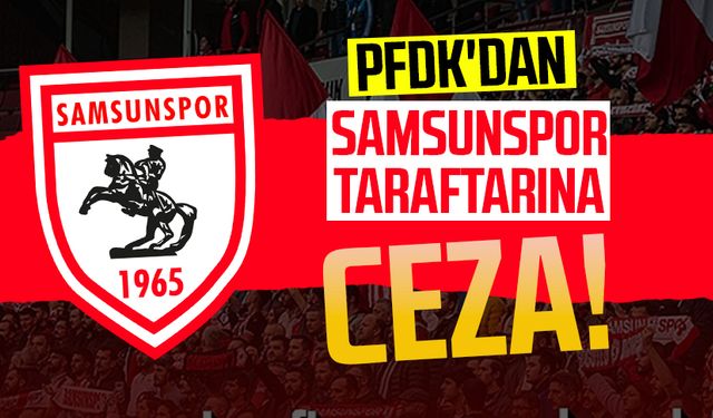 PFDK'dan Samsunspor taraftarına ceza!