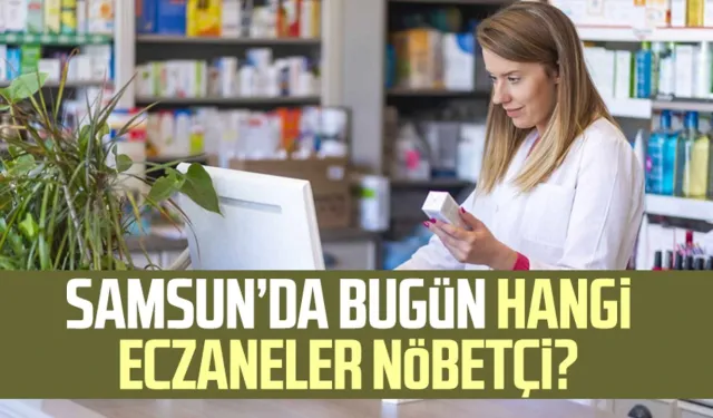 Samsun nöbetçi eczaneler 6 Ocak Pazartesi