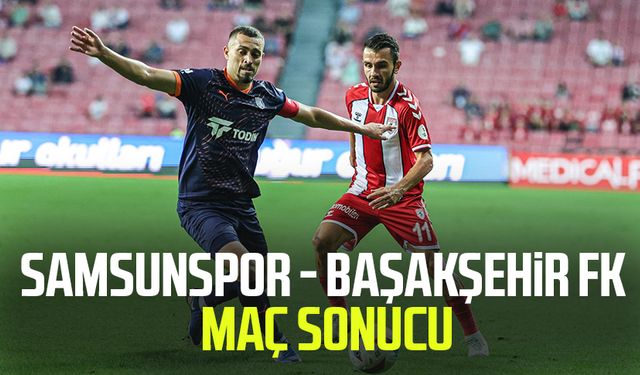 Samsunspor - Başakşehir FK maç sonucu