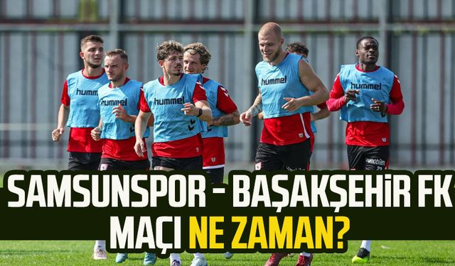 Samsunspor - Başakşehir FK maçı ne zaman?