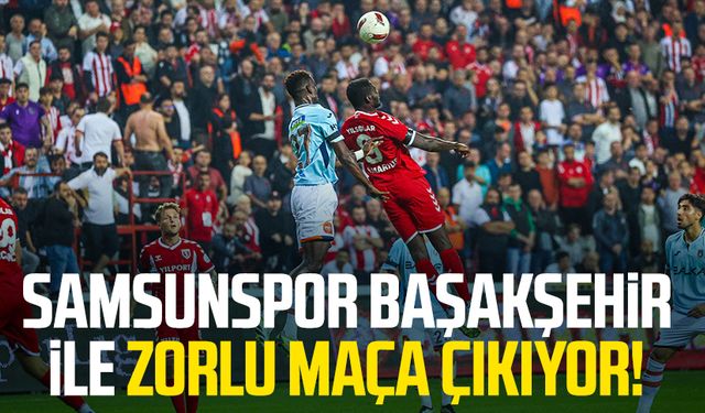 Samsunspor Başakşehir ile zorlu maça çıkıyor!