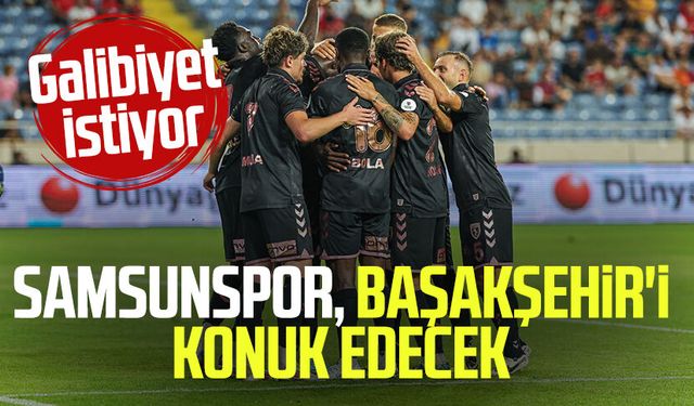 Samsunspor, Başakşehir'i konuk edecek: Galibiyet istiyor