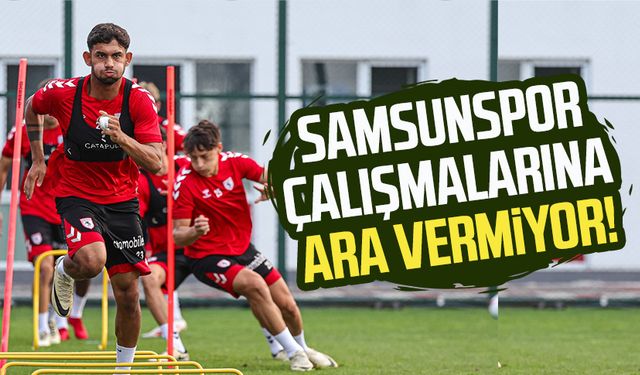 Samsunspor çalışmalarına ara vermiyor!