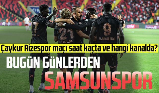 Çaykur Rizespor- Samsunspor maçı saat kaçta ve hangi kanalda?