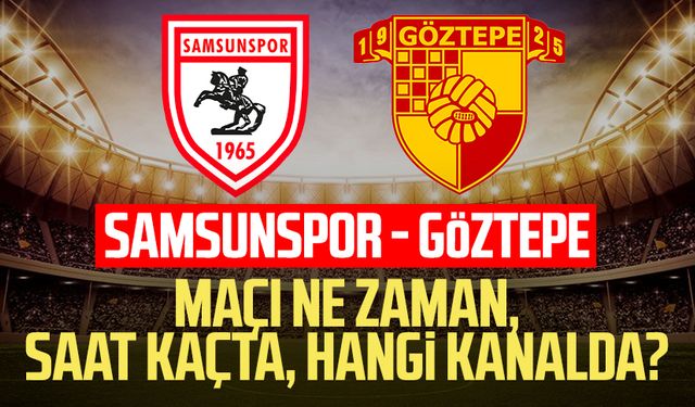 Samsunspor - Göztepe maçı ne zaman, saat kaçta ve hangi kanalda?