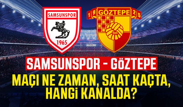 Samsunspor - Göztepe maçı ne zaman, saat kaçta, hangi kanalda?