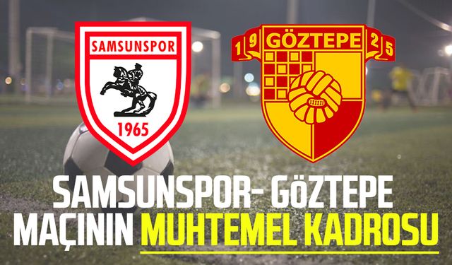 Samsunspor- Göztepe maçının muhtemel kadrosu