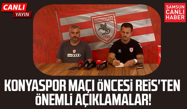 Samsunspor - Konyaspor maçı öncesi Reis'ten önemli açıklamalar