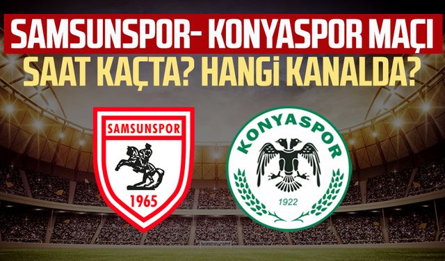 Samsunspor-Konyaspor maçı saat kaçta? Hangi kanalda?