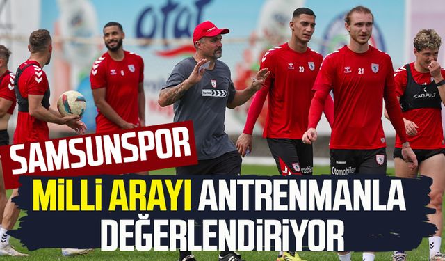 Samsunspor milli arayı antrenmanla değerlendiriyor