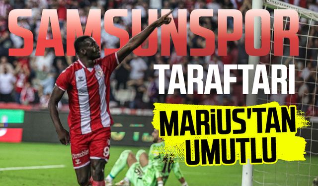 Samsunspor taraftarı Marius'tan umutlu