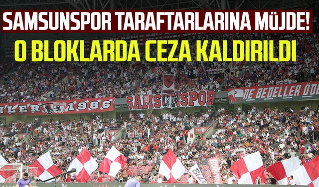 Samsunspor taraftarlarına müjde! O bloklarda ceza kaldırıldı