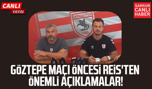 Samsunspor Teknik Direktörü Reis'ten Göztepe maçı öncesi açıklama