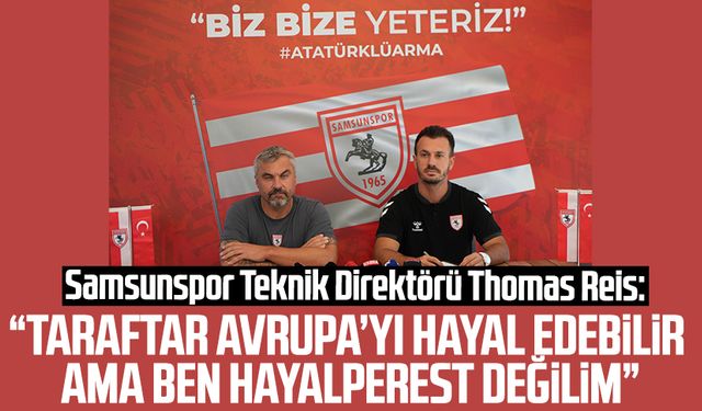 Samsunspor Teknik Direktörü Thomas Reis: "Ben bir hayalperest değilim"