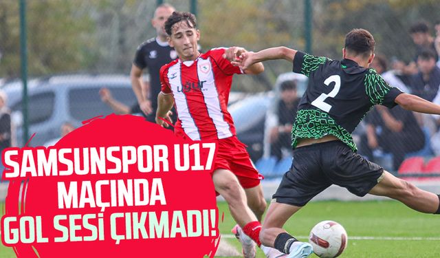 Samsunspor U17 maçında gol sesi çıkmadı!