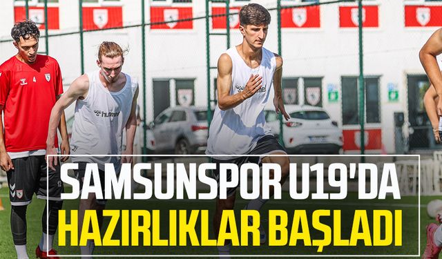 Samsunspor U19'da hazırlıklar başladı