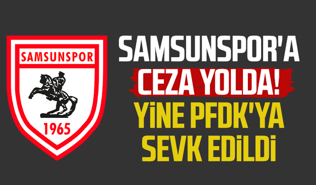 Samsunspor'a ceza yolda! PFDK'ya sevk edildi