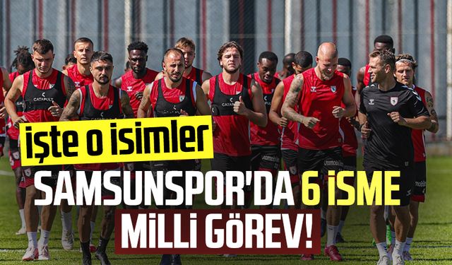 Samsunspor'da 6 isme milli görev! İşte o isimler