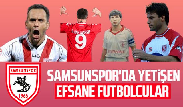 Samsunspor'da yetişen efsane futbolcular