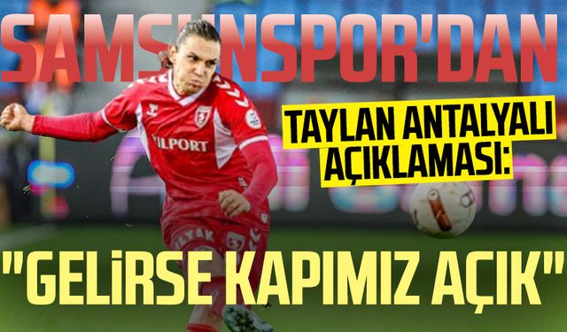 Samsunspor'dan Taylan Antalyalı açıklaması: "Gelirse kapımız açık"