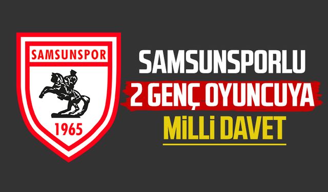 Samsunsporlu 2 genç oyuncuya milli davet