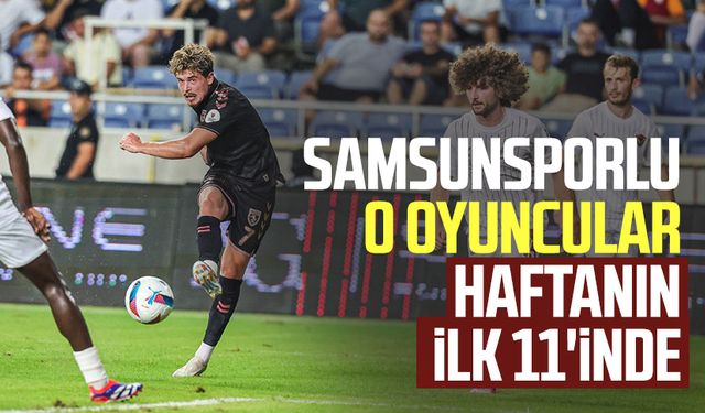 Samsunsporlu o oyuncular haftanın ilk 11'inde