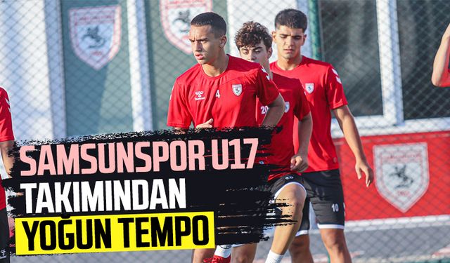 Samsunspor U17 takımından yoğun tempo