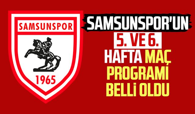 Samsunspor'un 5. ve 6. hafta maç programı belli oldu