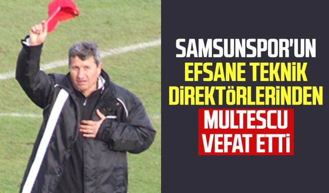 Samsunspor'un efsane teknik direktörlerinden Multescu vefat etti