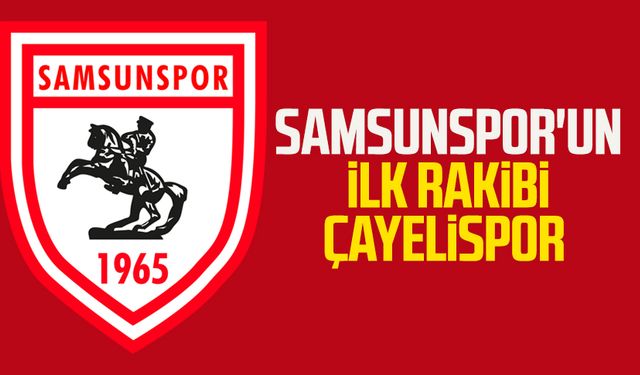 Samsunspor'un ilk rakibi Çayelispor